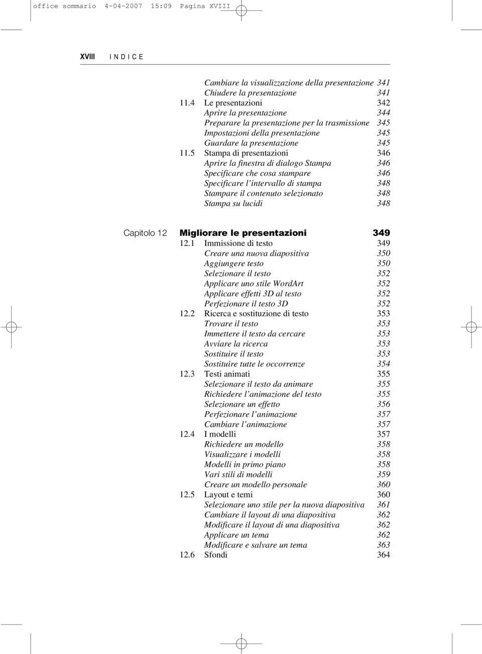 5 Stampa di presentazioni 346 Aprire la finestra di dialogo Stampa 346 Specificare che cosa stampare 346 Specificare l intervallo di stampa 348 Stampare il contenuto selezionato 348 Stampa su lucidi