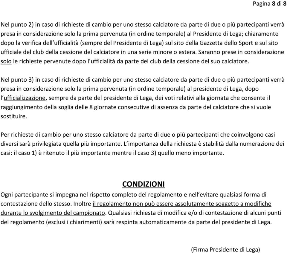 una serie minore o estera. Saranno prese in considerazione solo le richieste pervenute dopo l ufficialità da parte del club della cessione del suo calciatore.