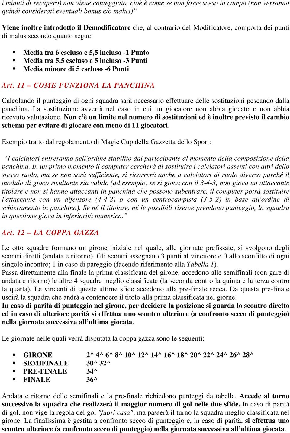 Art. 11 COME FUNZIONA LA PANCHINA Calcolando il punteggio di ogni squadra sarà necessario effettuare delle sostituzioni pescando dalla panchina.