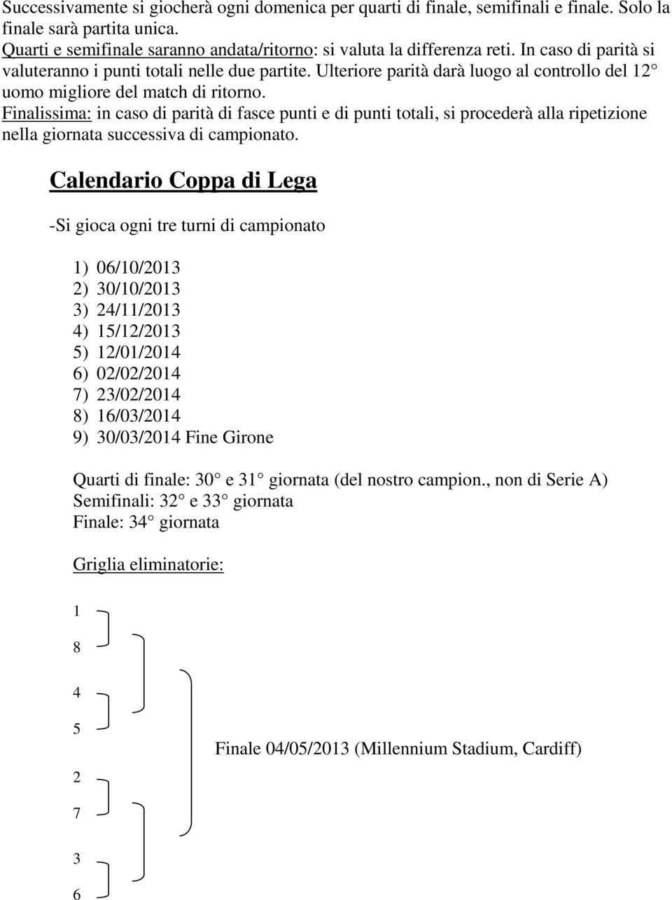 Finalissima: in caso di parità di fasce punti e di punti totali, si procederà alla ripetizione nella giornata successiva di campionato.