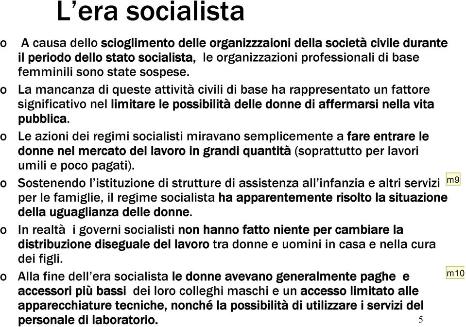 Le azioni dei regimi socialisti miravano semplicemente a fare entrare le donne nel mercato del lavoro in grandi quantità (soprattutto per lavori umili e poco pagati).