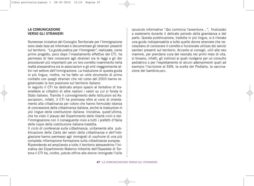 La guida pratica per l immigrato, realizzata, come primo progetto, poco dopo l insediamento effettivo del CTI, ha permesso di fare conoscere agli stranieri sia le leggi e gli iter procedurali più