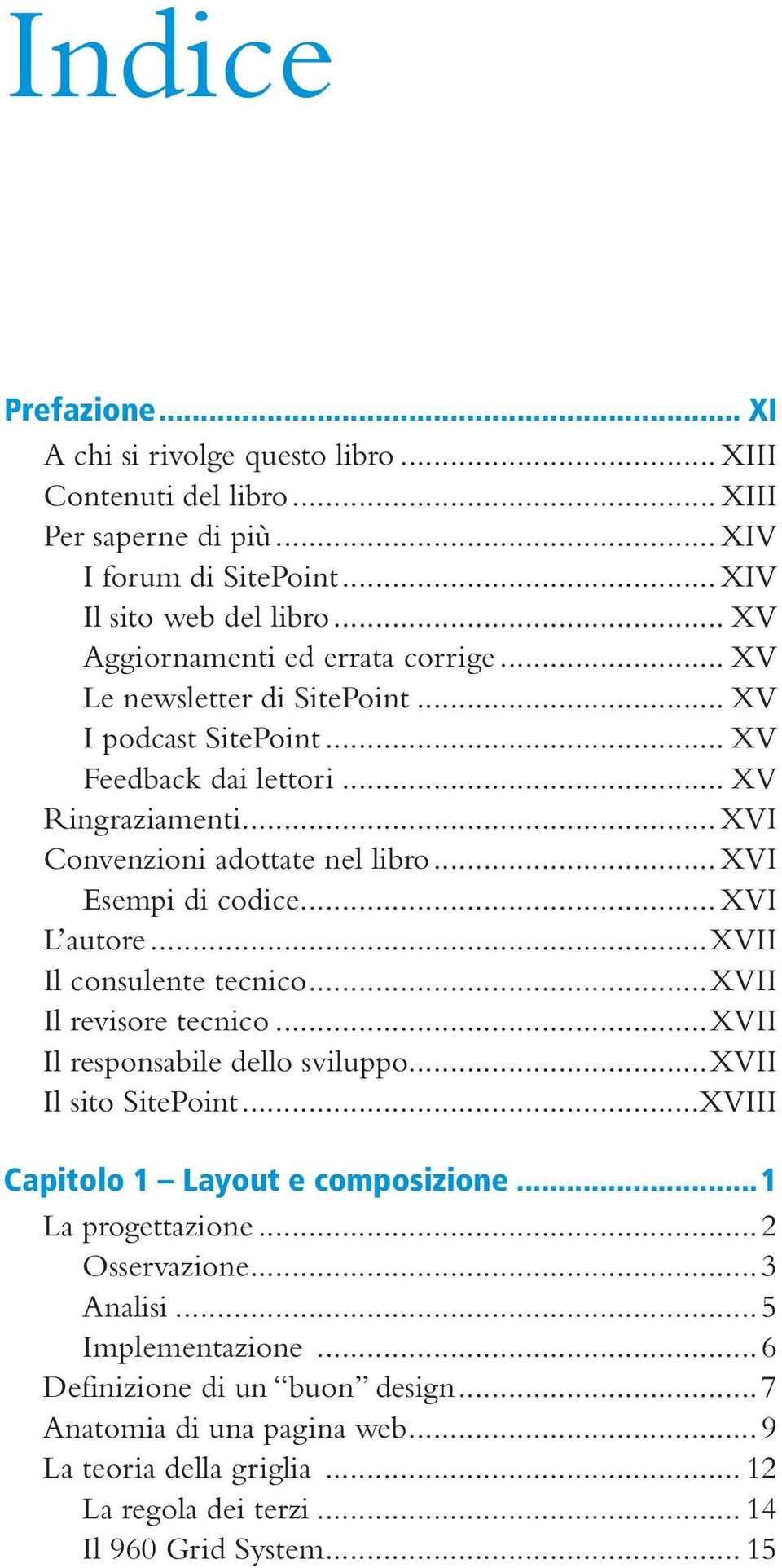 .. XVI Esempi di codice... XVI L autore...xvii Il consulente tecnico...xvii Il revisore tecnico...xvii Il responsabile dello sviluppo...xvii Il sito SitePoint.