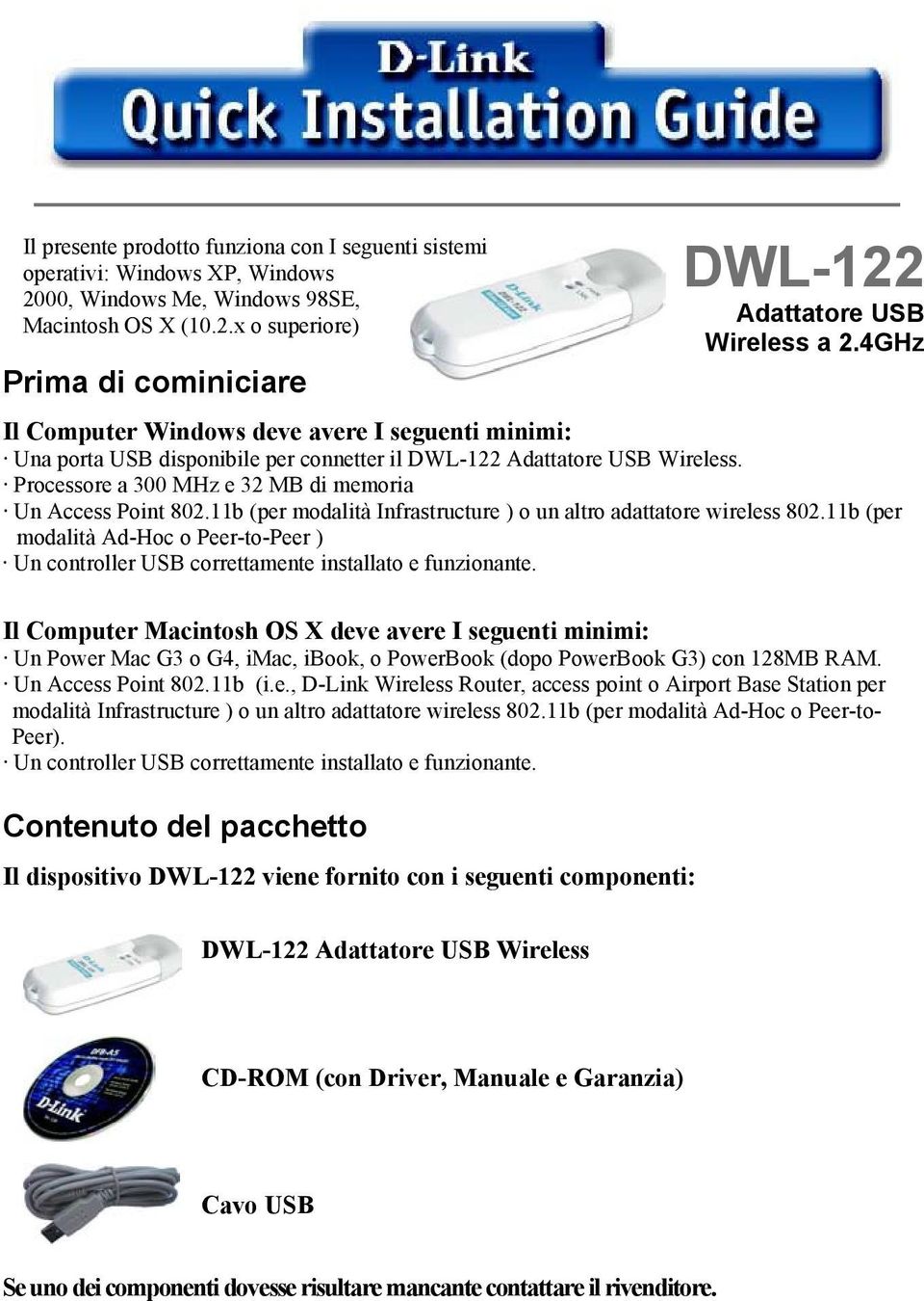 x o superiore) Prima di cominiciare Il Computer Windows deve avere I seguenti minimi: Una porta USB disponibile per connetter il DWL-122 Adattatore USB Wireless.