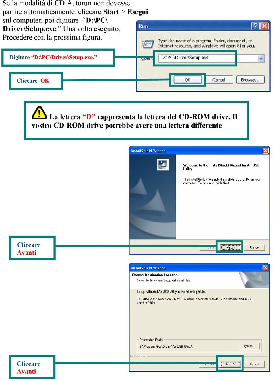 Una volta eseguito, Procedere con la prossima figura. Digitare D:\PC\Driver\Setup.exe.