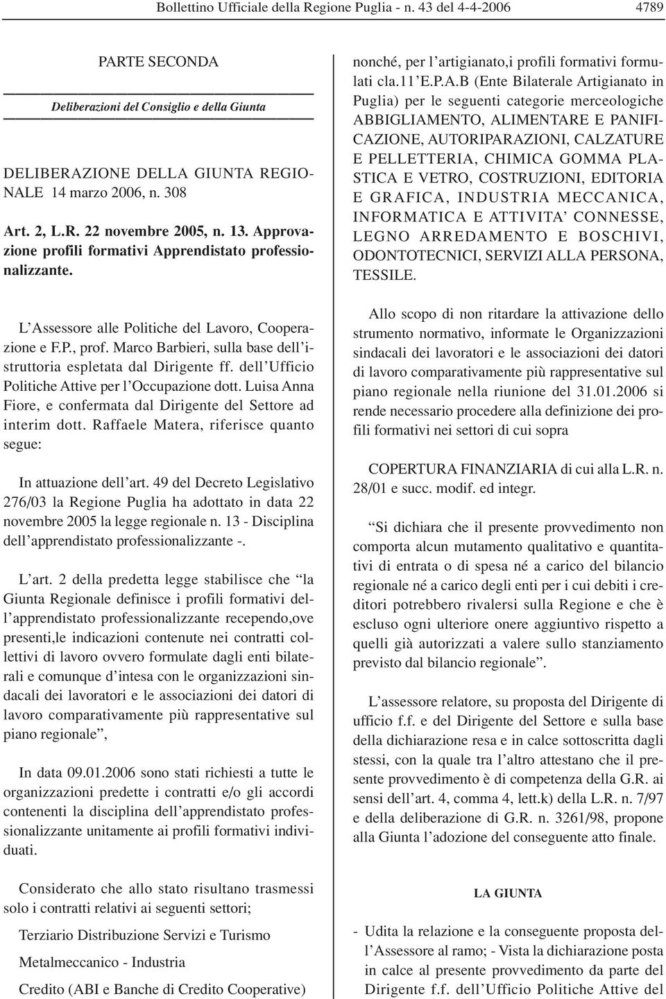 Marco Barbieri, sulla base dell istruttoria espletata dal Dirigente ff. dell Ufficio Politiche Attive per l Occupazione dott. Luisa Anna Fiore, e confermata dal Dirigente del Settore ad interim dott.