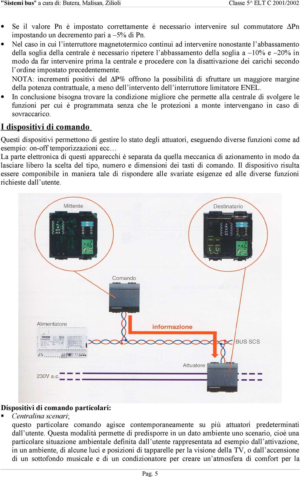 far intervenire prima la centrale e procedere con la disattivazione dei carichi secondo l ordine impostato precedentemente.