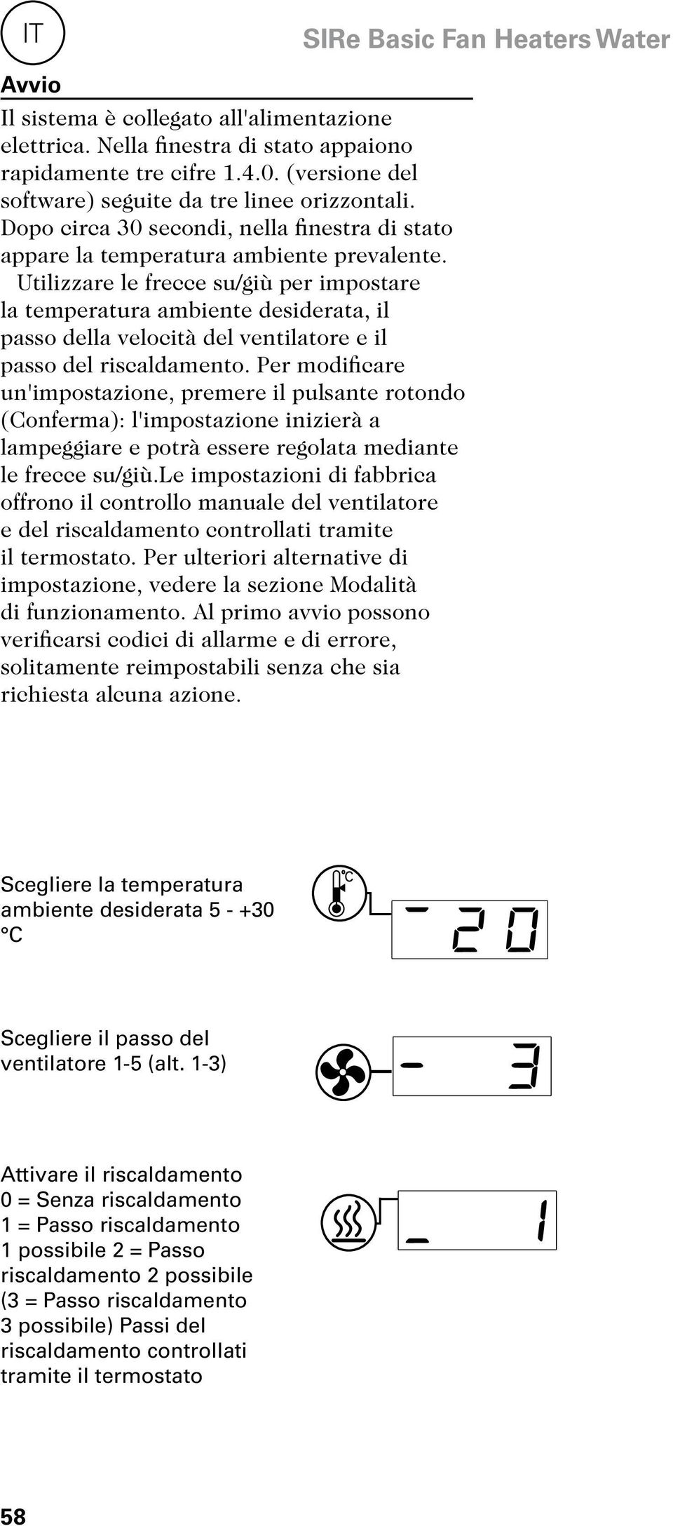 Utilizzare le frecce su/giù per impostare la temperatura ambiente desiderata, il passo della velocità del ventilatore e il passo del riscaldamento.