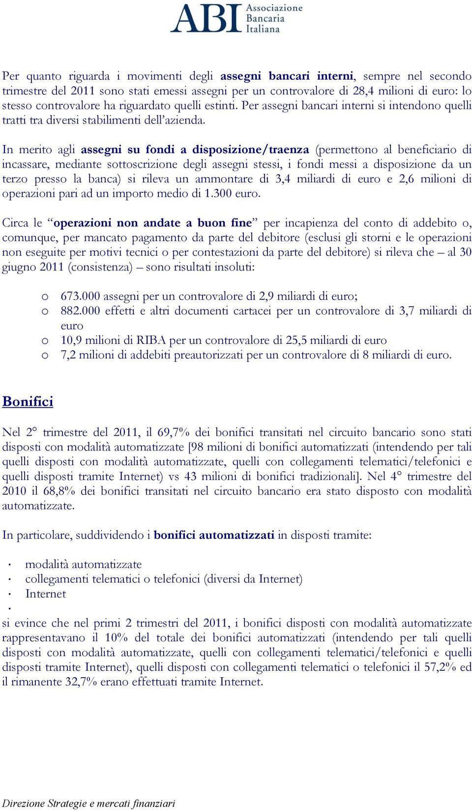 In merito agli assegni su fondi a disposizione/traenza (permettono al beneficiario di incassare, mediante sottoscrizione degli assegni stessi, i fondi messi a disposizione da un terzo presso la