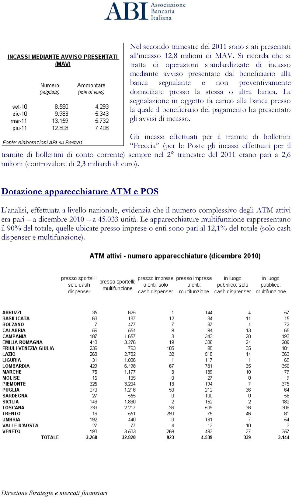 La segnalazione in oggetto fa carico alla banca presso la quale il beneficiario del pagamento ha presentato gli avvisi di incasso.