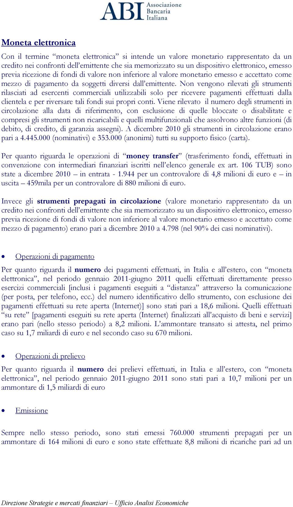 Non vengono rilevati gli strumenti rilasciati ad esercenti commerciali utilizzabili solo per ricevere pagamenti effettuati dalla clientela e per riversare tali fondi sui propri conti.