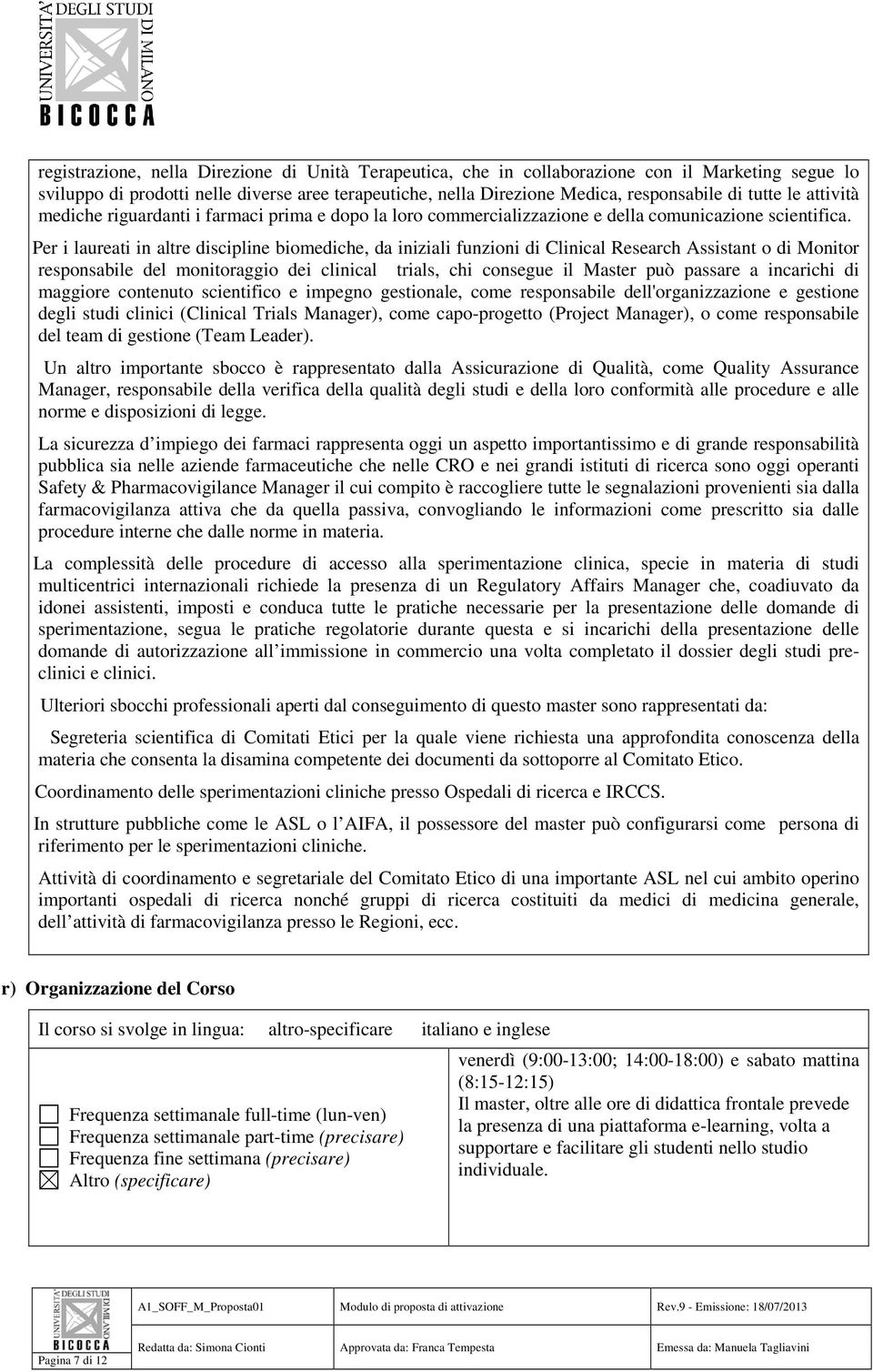 Per Per i laureati in altre discipline biomediche, da iniziali funzioni di Clinical Research Assistant o di Monitor responsabile del monitoraggio dei clinical trials, chi consegue il Master può