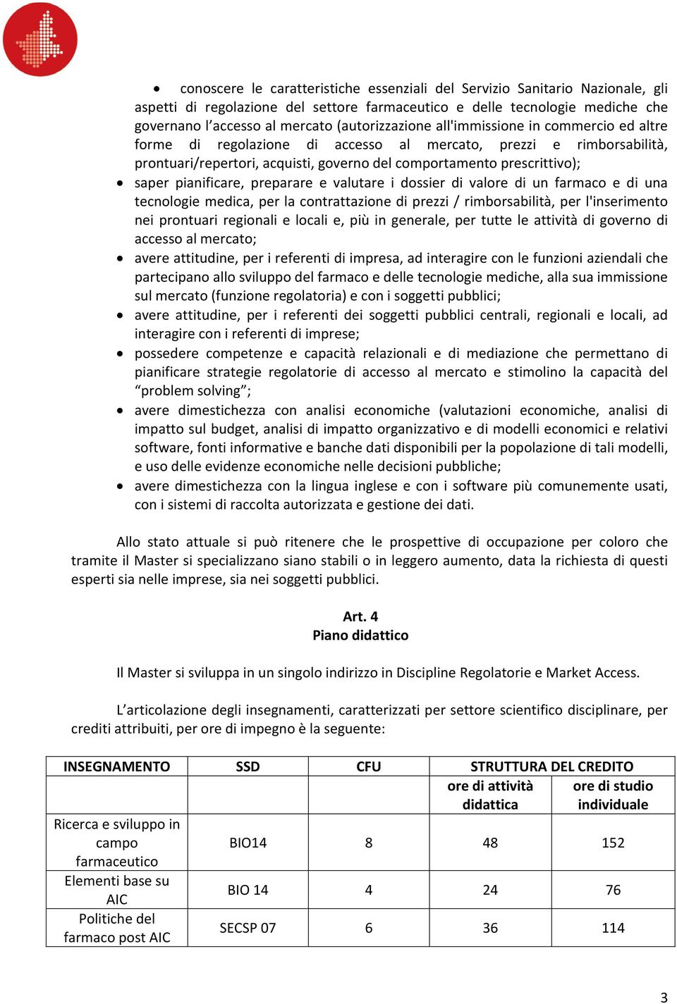 pianificare, preparare e valutare i dossier di valore di un farmaco e di una tecnologie medica, per la contrattazione di prezzi / rimborsabilità, per l'inserimento nei prontuari regionali e locali e,