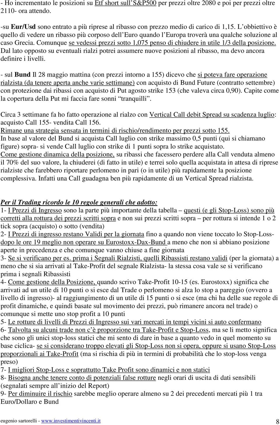 L obbiettivo è quello di vedere un ribasso più corposo dell Euro quando l Europa troverà una qualche soluzione al caso Grecia.