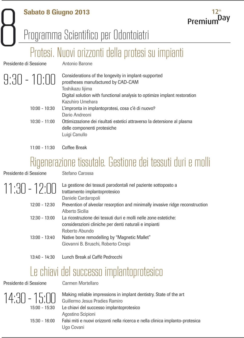 to optimize implant restoration Kazuhiro Umehara 10:00-10:30 L impronta in implantoprotesi, cosa c è di nuovo?