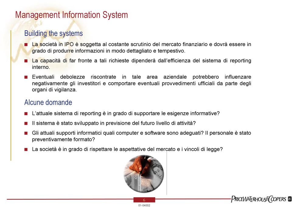 Eventuali debolezze riscontrate in tale area aziendale potrebbero influenzare negativamente gli investitori e comportare eventuali provvedimenti ufficiali da parte degli organi di vigilanza.