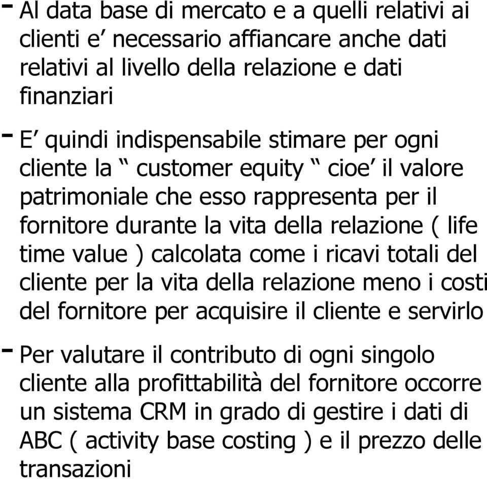 time value ) calcolata come i ricavi totali del cliente per la vita della relazione meno i costi del fornitore per acquisire il cliente e servirlo - Per valutare il