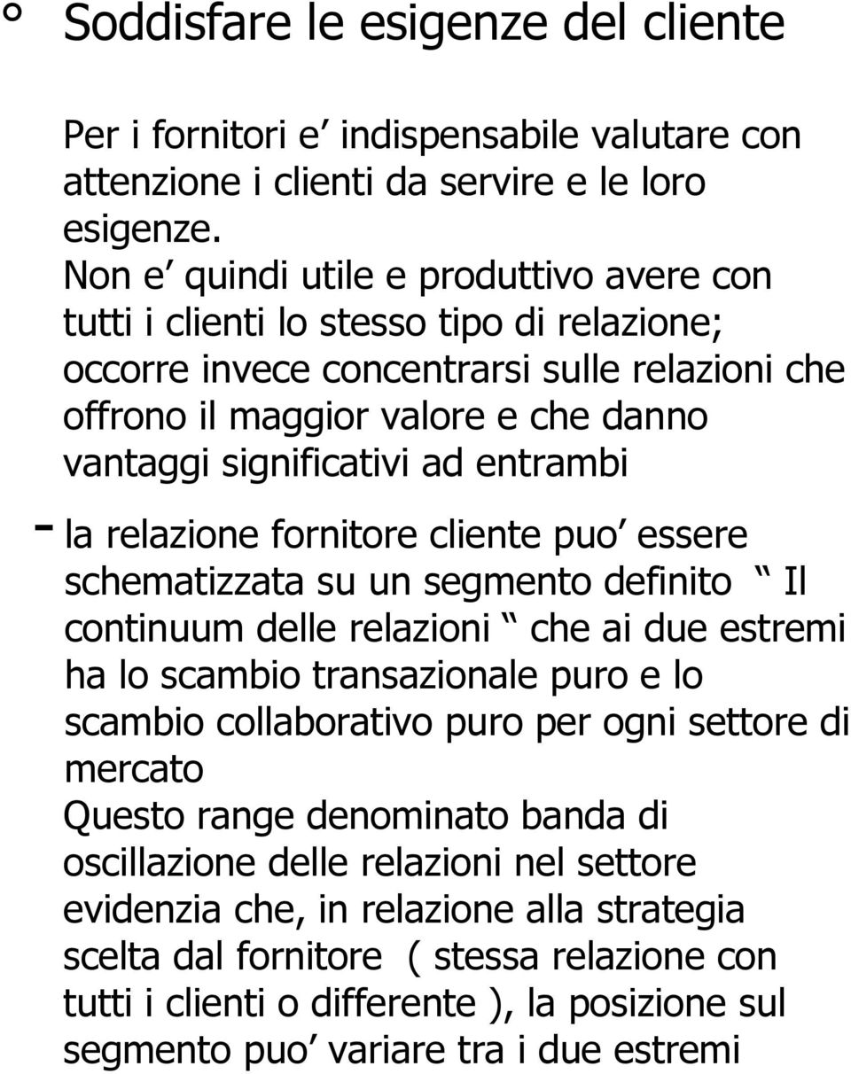 entrambi - la relazione fornitore cliente puo essere schematizzata su un segmento definito Il continuum delle relazioni che ai due estremi ha lo scambio transazionale puro e lo scambio collaborativo