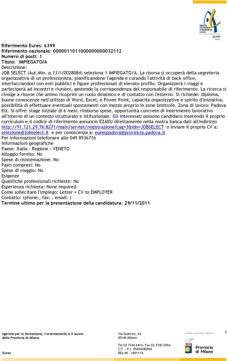 elevato profilo. Organizzerà i viaggi e parteciperà ad incontri e riunioni, gestendo la corrispondenza del responsabile di riferimento.