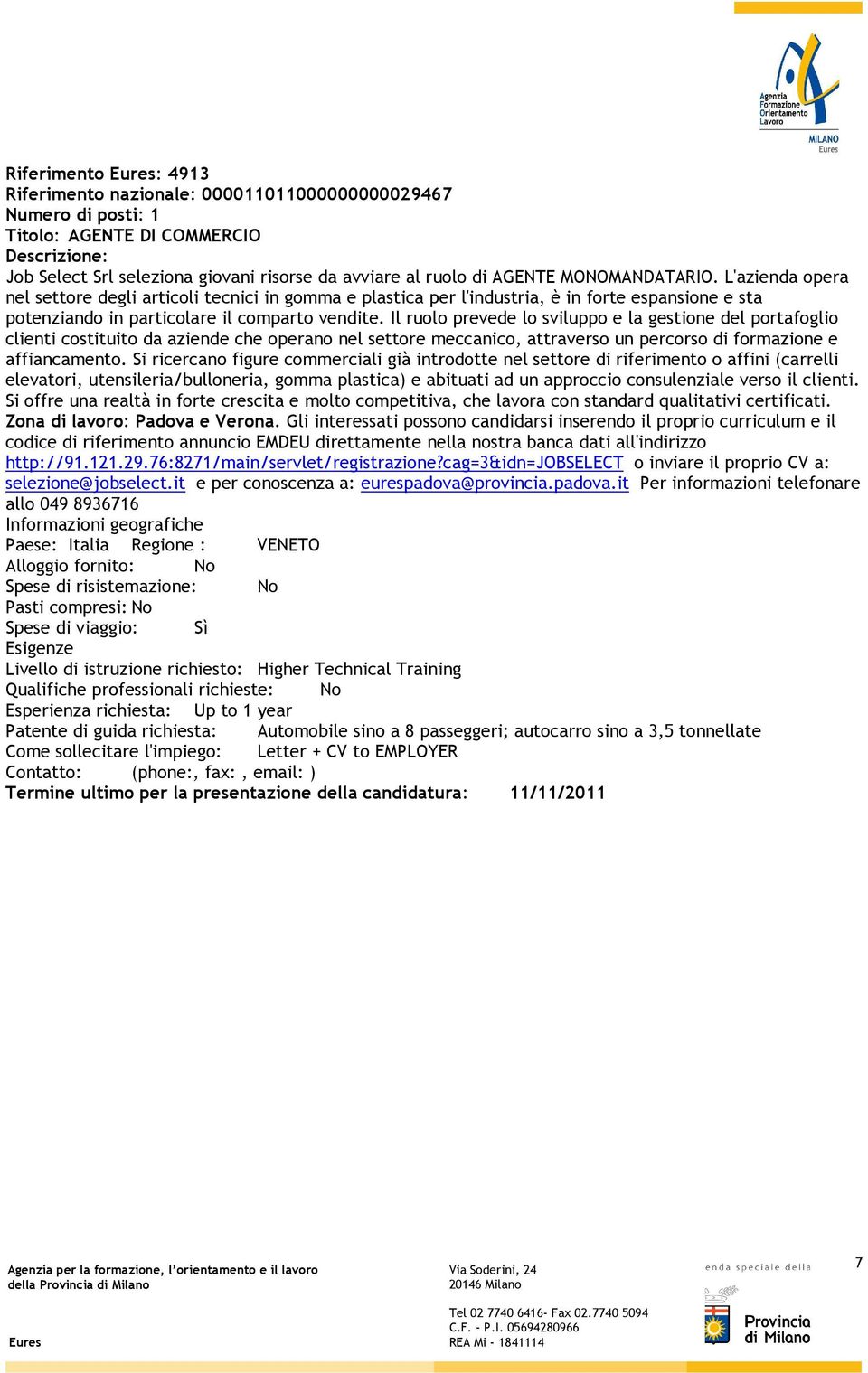 Il ruolo prevede lo sviluppo e la gestione del portafoglio clienti costituito da aziende che operano nel settore meccanico, attraverso un percorso di formazione e affiancamento.