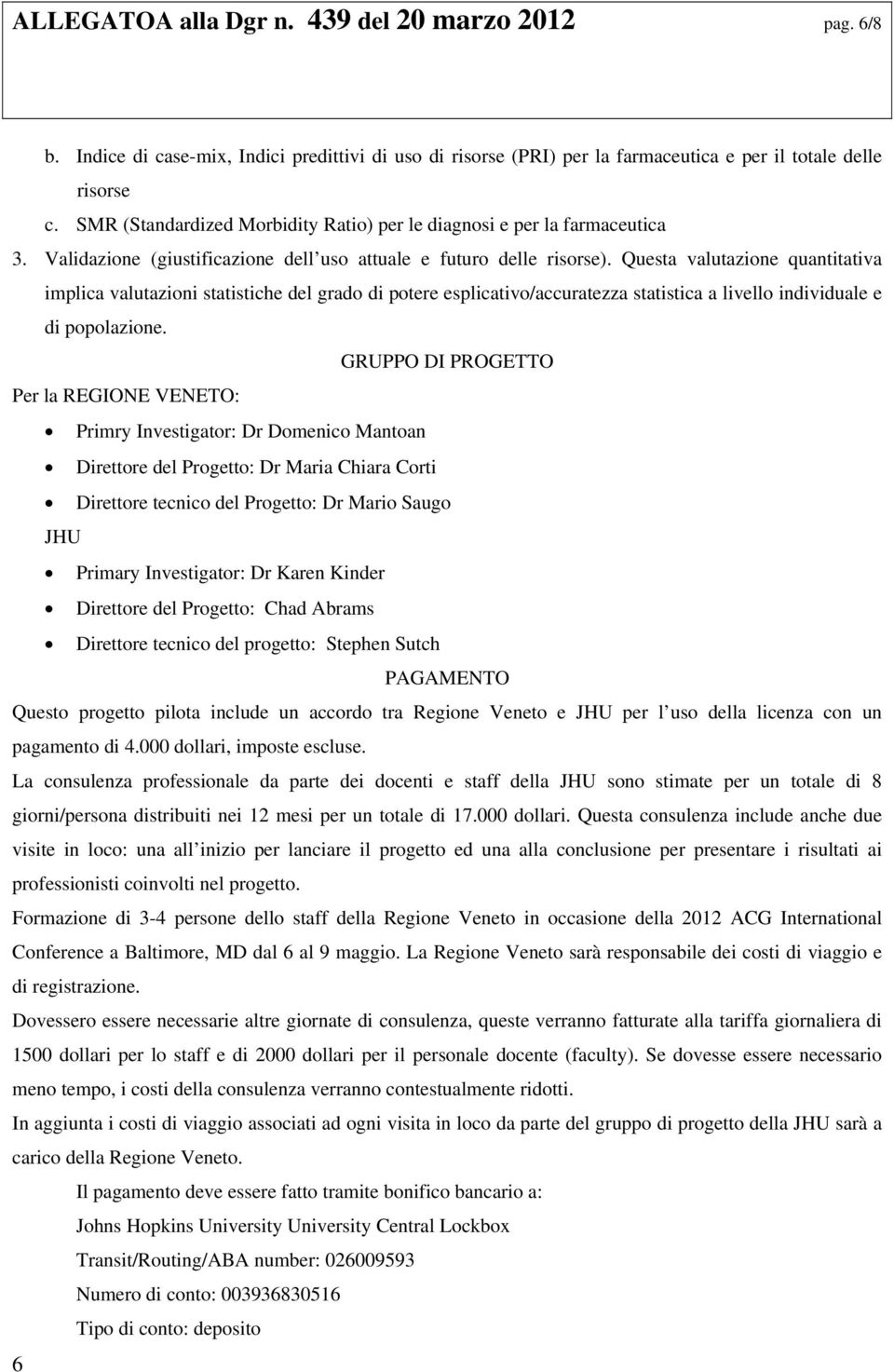 Questa valutazione quantitativa implica valutazioni statistiche del grado di potere esplicativo/accuratezza statistica a livello individuale e di popolazione.