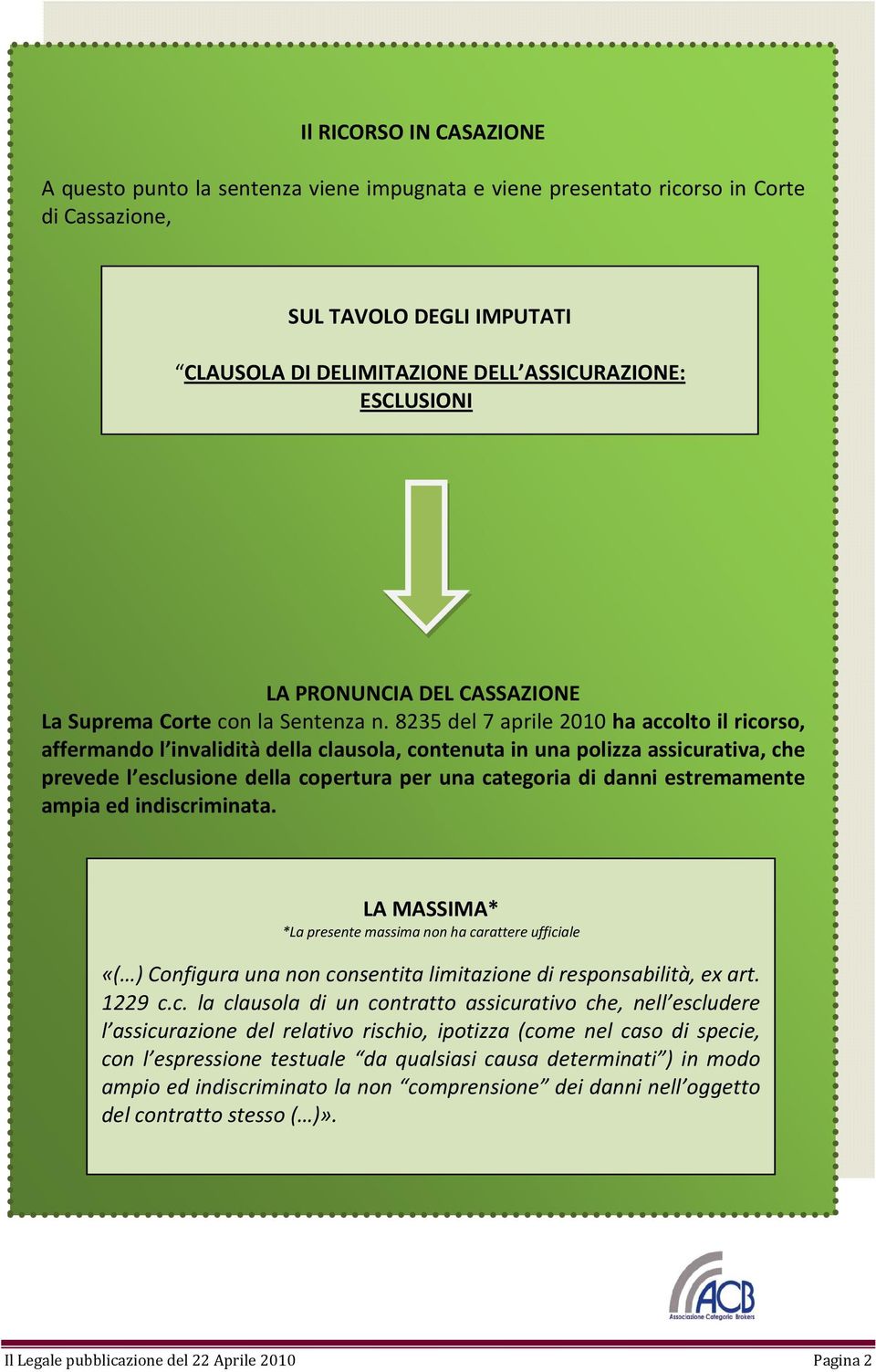 8235 del 7 aprile 2010 ha accolto il ricorso, affermando l invalidità della clausola, contenuta in una polizza assicurativa, che prevede l esclusione della copertura per una categoria di danni