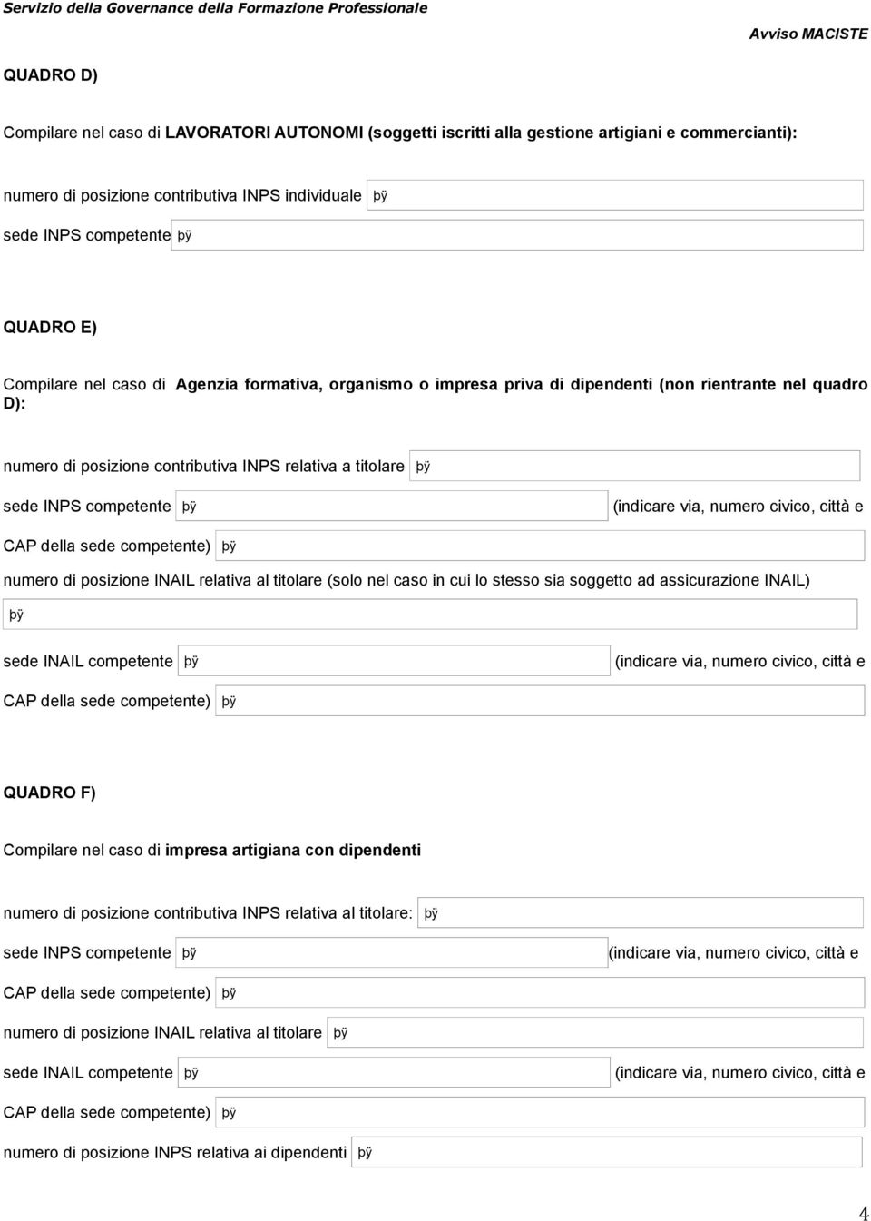 titolare numero di posizione INAIL relativa al titolare (solo nel caso in cui lo stesso sia soggetto ad assicurazione INAIL) QUADRO F) Compilare nel caso di impresa