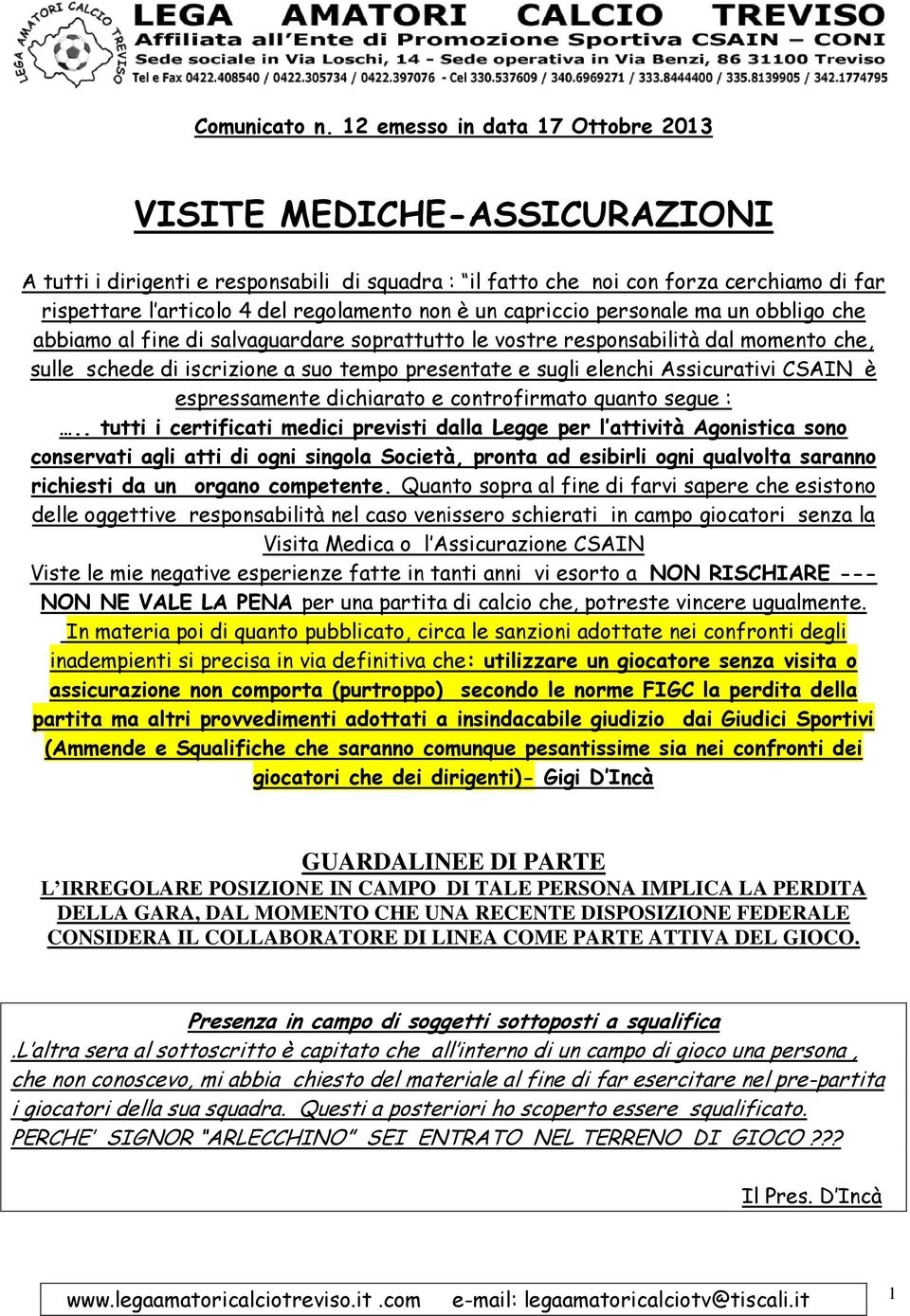 è un capriccio personale ma un obbligo che abbiamo al fine di salvaguardare soprattutto le vostre responsabilità dal momento che, sulle schede di iscrizione a suo tempo presentate e sugli elenchi