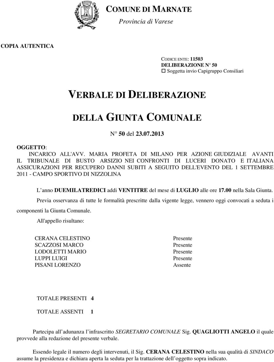 MARIA PROFETA DI MILANO PER AZIONE GIUDIZIALE AVANTI IL TRIBUNALE DI BUSTO ARSIZIO NEI CONFRONTI DI LUCERI DONATO E ITALIANA ASSICURAZIONI PER RECUPERO DANNI SUBITI A SEGUITO DELL'EVENTO DEL 1