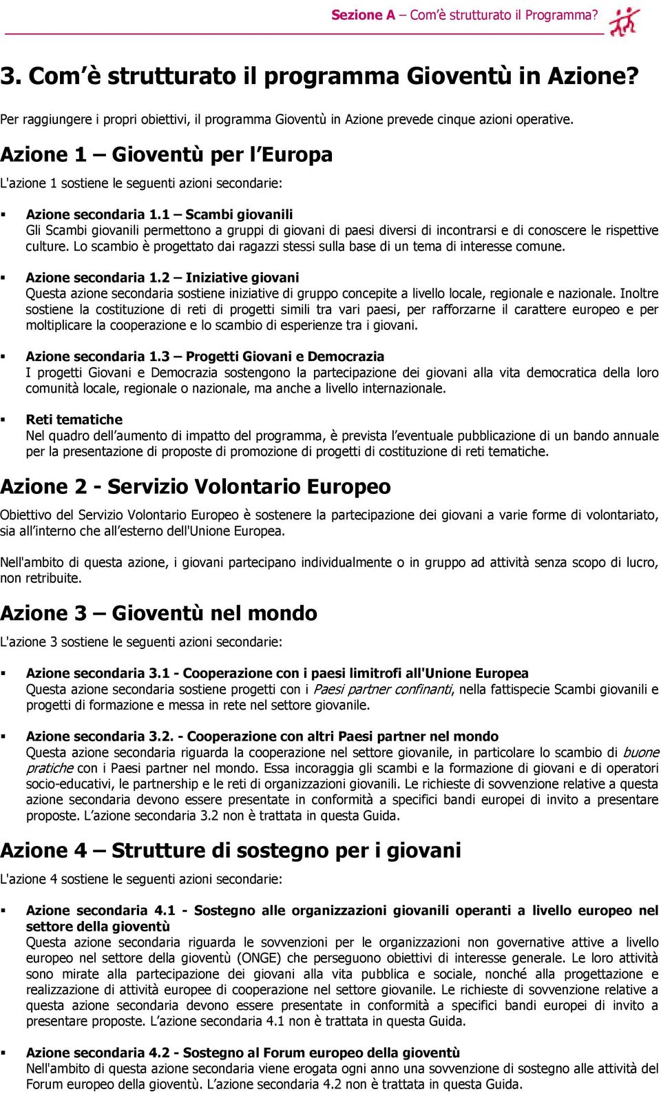 1 Scambi giovanili Gli Scambi giovanili permettono a gruppi di giovani di paesi diversi di incontrarsi e di conoscere le rispettive culture.