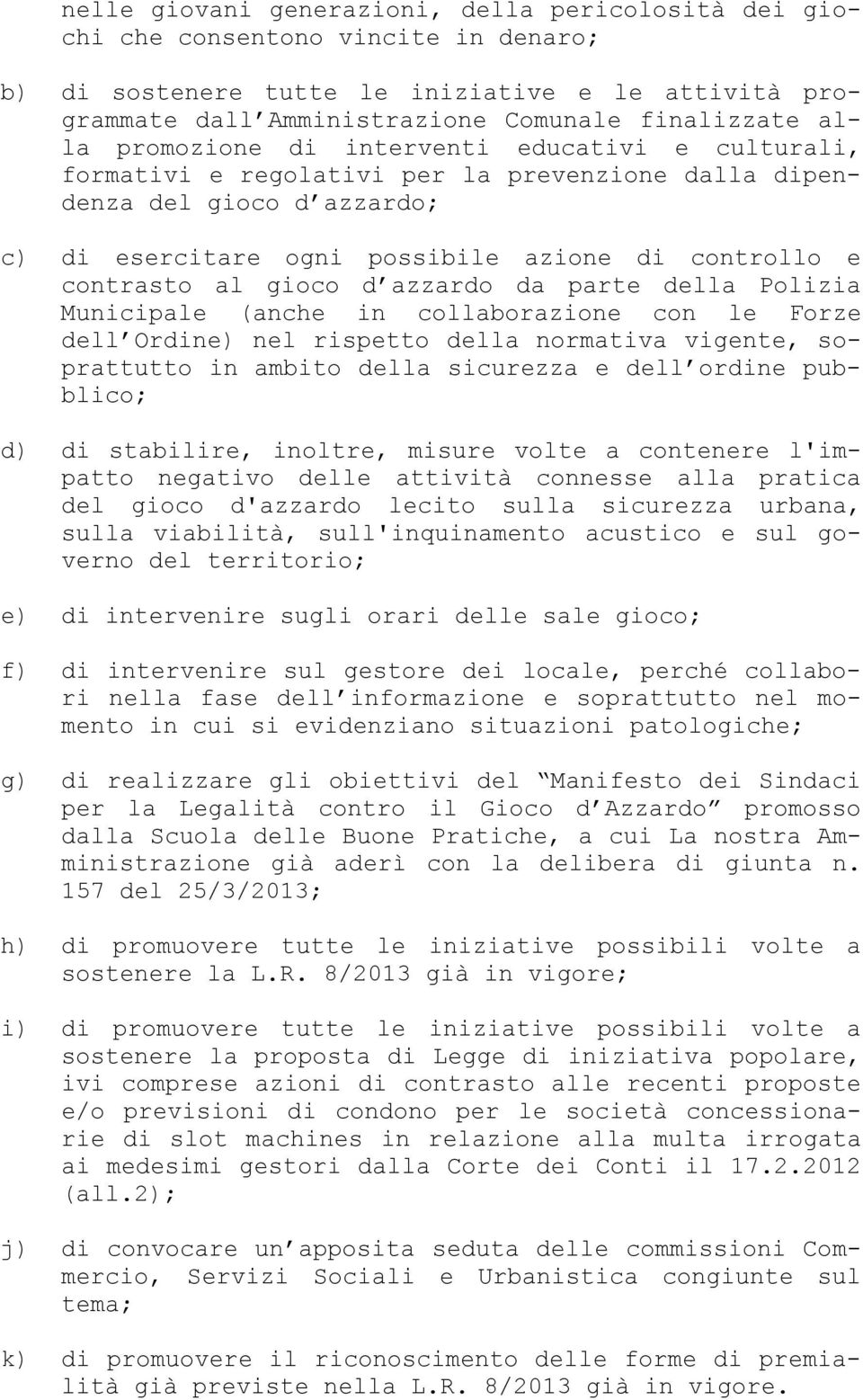 gioco d azzardo da parte della Polizia Municipale (anche in collaborazione con le Forze dell Ordine) nel rispetto della normativa vigente, soprattutto in ambito della sicurezza e dell ordine