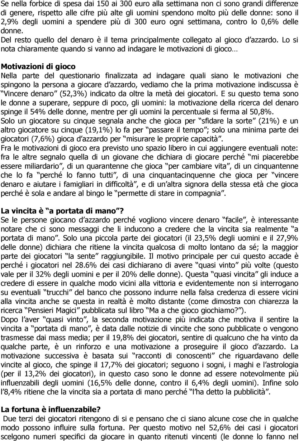 Lo si nota chiaramente quando si vanno ad indagare le motivazioni di gioco Motivazioni di gioco Nella parte del questionario finalizzata ad indagare quali siano le motivazioni che spingono la persona