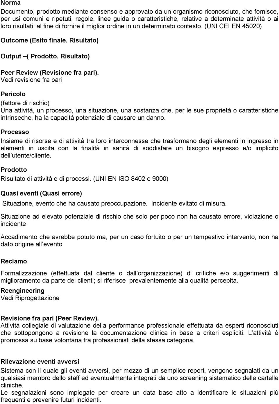 Vedi revisione fra pari Pericolo (fattore di rischio) Una attività, un processo, una situazione, una sostanza che, per le sue proprietà o caratteristiche intrinseche, ha la capacità potenziale di