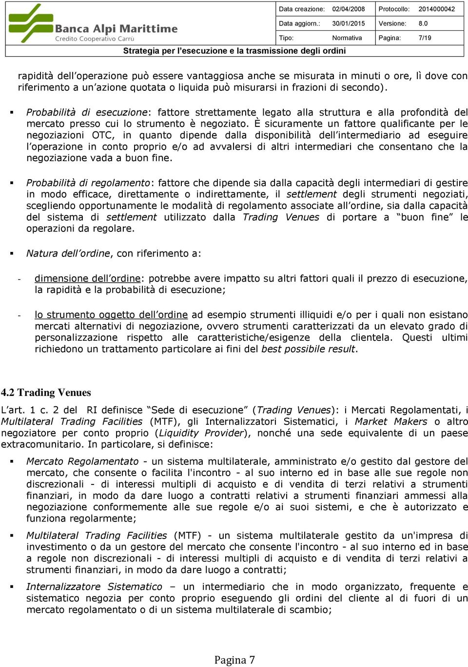 È sicuramente un fattore qualificante per le negoziazioni OTC, in quanto dipende dalla disponibilità dell intermediario ad eseguire l operazione in conto proprio e/o ad avvalersi di altri