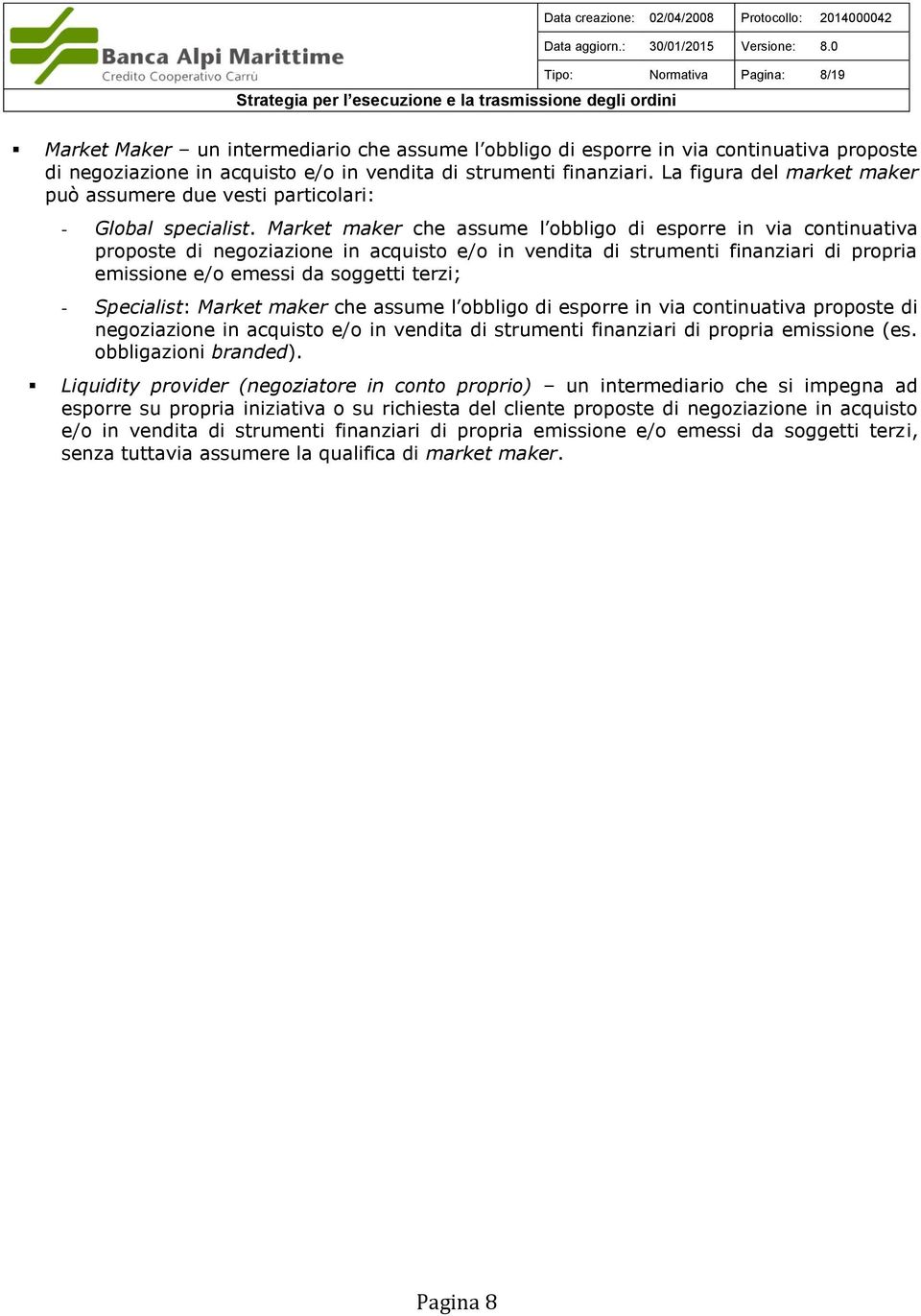 Market maker che assume l obbligo di esporre in via continuativa proposte di negoziazione in acquisto e/o in vendita di strumenti finanziari di propria emissione e/o emessi da soggetti terzi; -