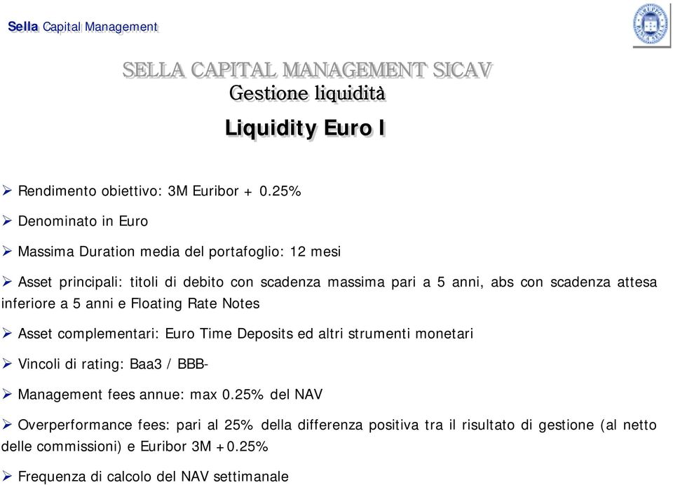 scadenza attesa inferiore a 5 anni e Floating Rate Notes Asset complementari: Euro Time Deposits ed altri strumenti monetari Vincoli di rating: Baa3 / BBB-