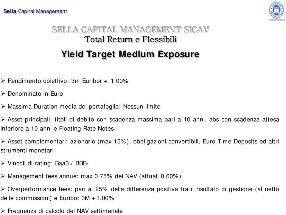 inferiore a 10 anni e Floating Rate Notes Asset complementari: azionario (max 15%), obbligazioni convertibili, Euro Time Deposits ed altri strumenti monetari Vincoli di rating: