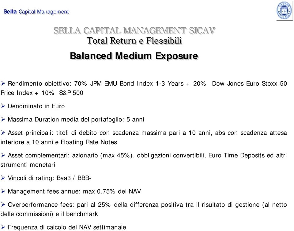 Floating Rate Notes Asset complementari: azionario (max 45%), obbligazioni convertibili, Euro Time Deposits ed altri strumenti monetari Vincoli di rating: Baa3 / BBB- Management fees