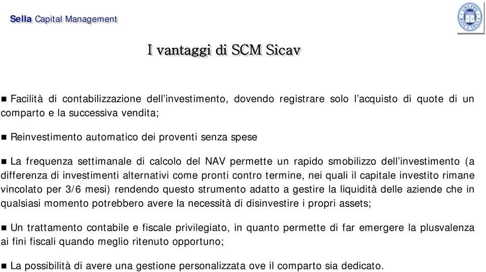 investito rimane vincolato per 3/6 mesi) rendendo questo strumento adatto a gestire la liquidità delle aziende che in qualsiasi momento potrebbero avere la necessità di disinvestire i propri assets;