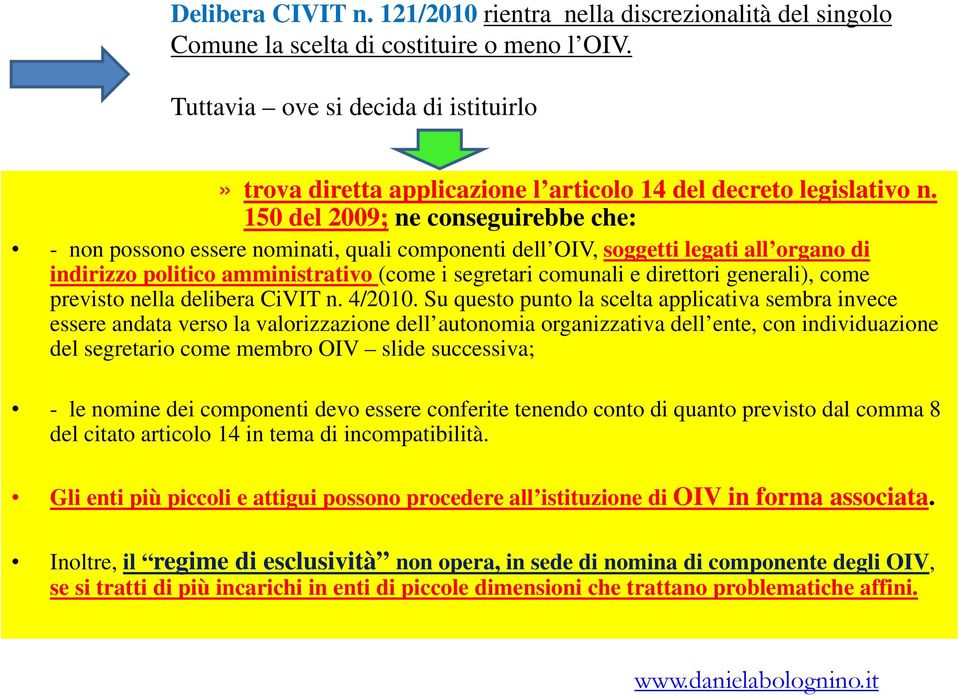 150 del 2009; ne conseguirebbe che: - non possono essere nominati, quali componenti dell OIV, soggetti legati all organo di indirizzo politico amministrativo (come i segretari comunali e direttori