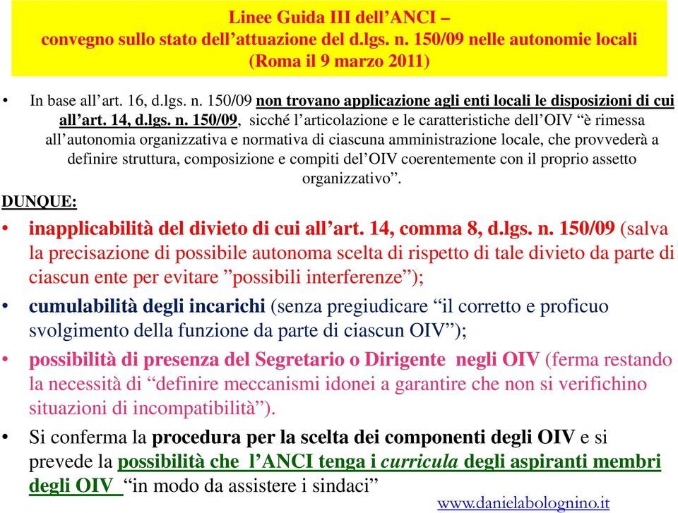 150/09, sicché l articolazione e le caratteristiche dell OIV è rimessa all autonomia organizzativa e normativa di ciascuna amministrazione locale, che provvederà a definire struttura, composizione e