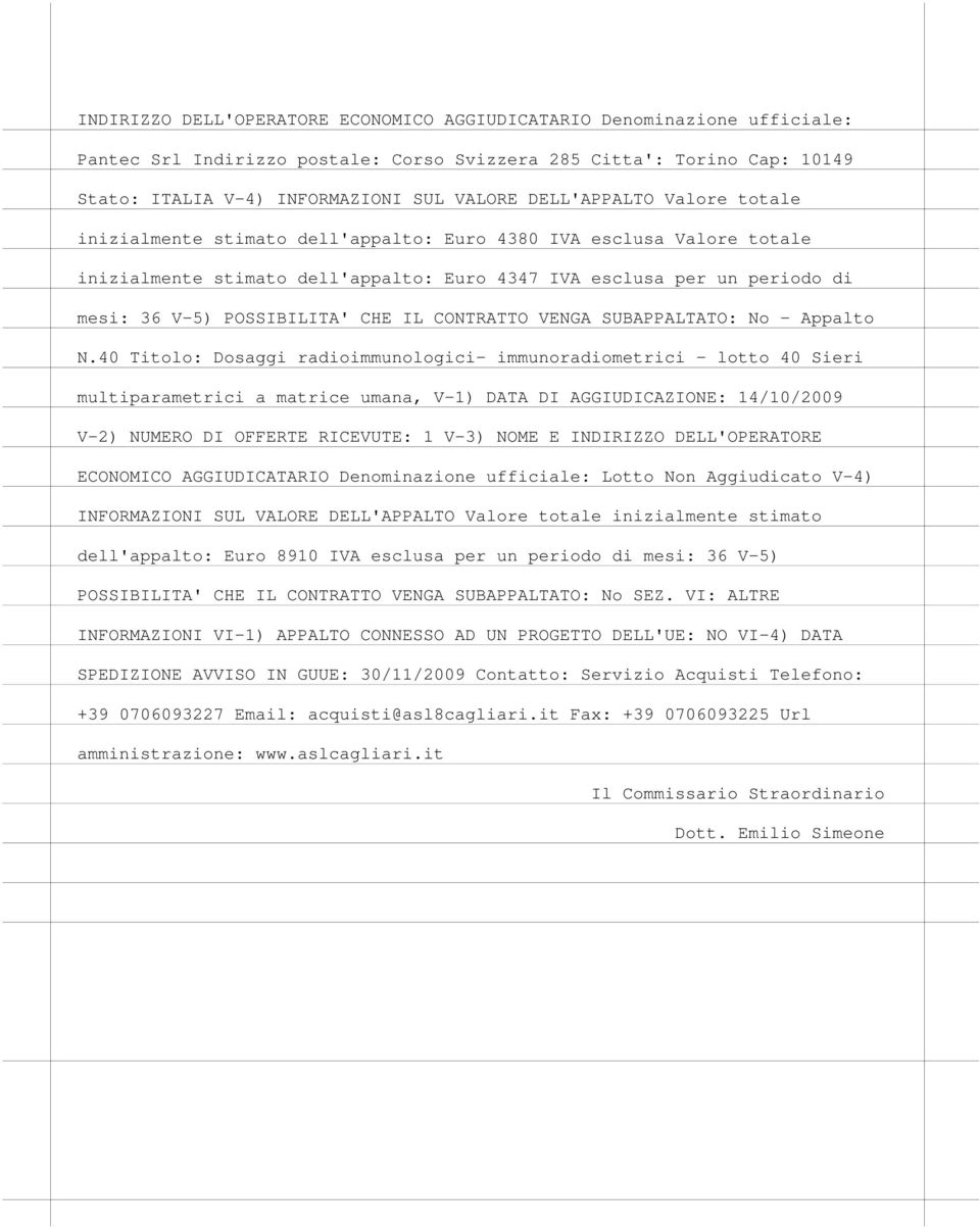 40 Titolo: Dosaggi radioimmunologici- immunoradiometrici - lotto 40 Sieri multiparametrici a matrice umana, V-1) DATA DI AGGIUDICAZIONE: 14/10/2009 V-2) NUMERO DI OFFERTE RICEVUTE: 1 V-3) NOME E