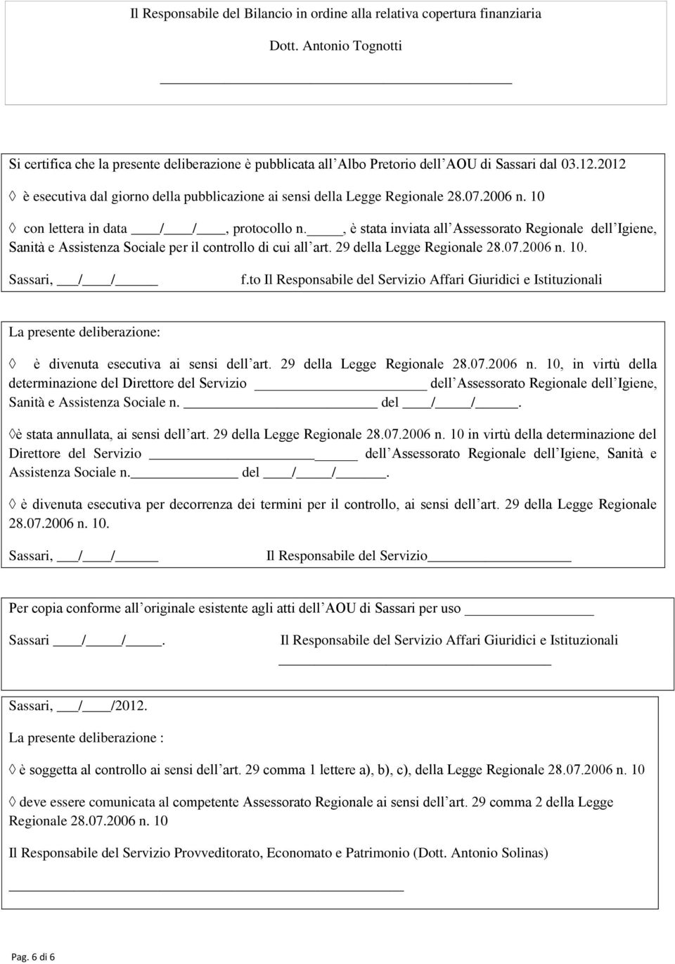 , è stata inviata all Assessorato Regionale dell Igiene, Sanità e Assistenza Sociale per il controllo di cui all art. 29 della Legge Regionale 28.07.2006 n. 10. Sassari, / / f.