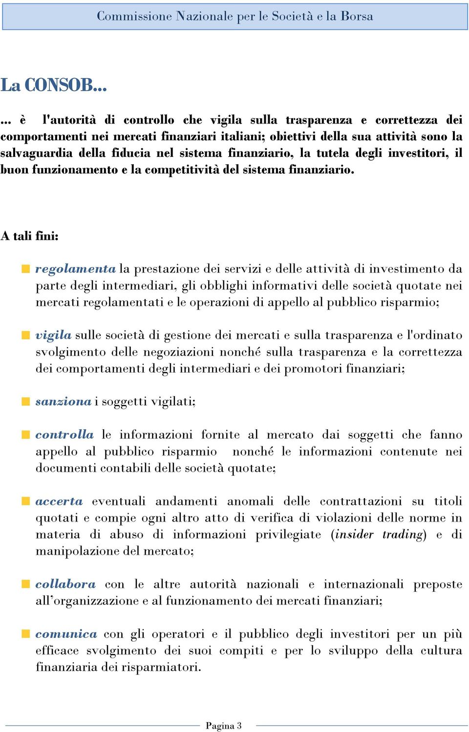 sistema finanziario, la tutela degli investitori, il buon funzionamento e la competitività del sistema finanziario.