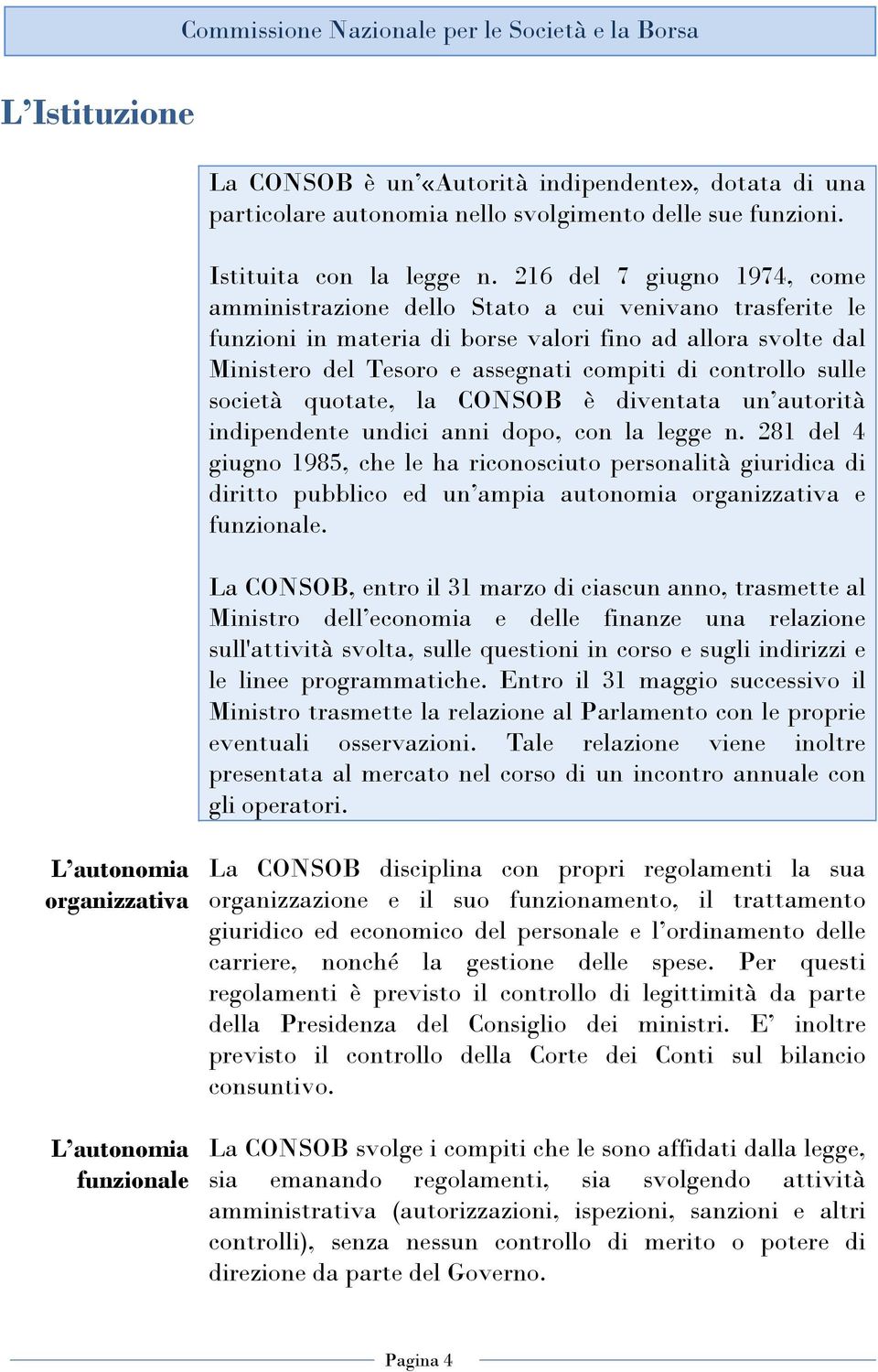 216 del 7 giugno 1974, come amministrazione dello Stato a cui venivano trasferite le funzioni in materia di borse valori fino ad allora svolte dal Ministero del Tesoro e assegnati compiti di