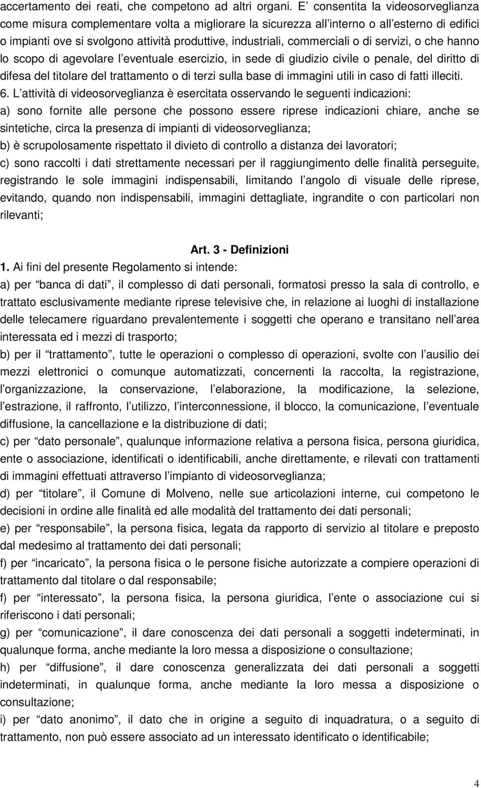 commerciali o di servizi, o che hanno lo scopo di agevolare l eventuale esercizio, in sede di giudizio civile o penale, del diritto di difesa del titolare del trattamento o di terzi sulla base di