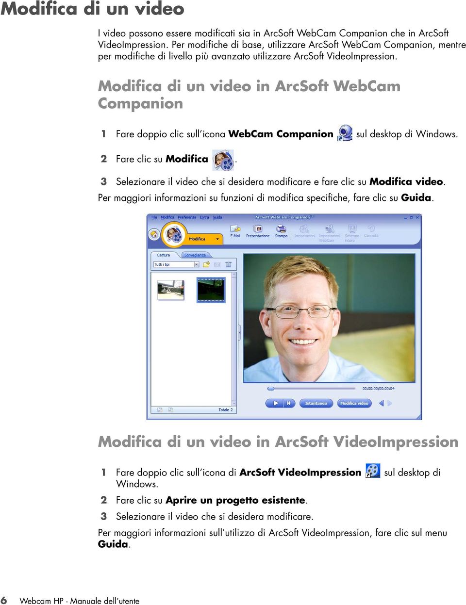 Modifica di un video in ArcSoft WebCam Companion 1 Fare doppio clic sull icona WebCam Companion sul desktop di Windows. 2 Fare clic su Modifica.