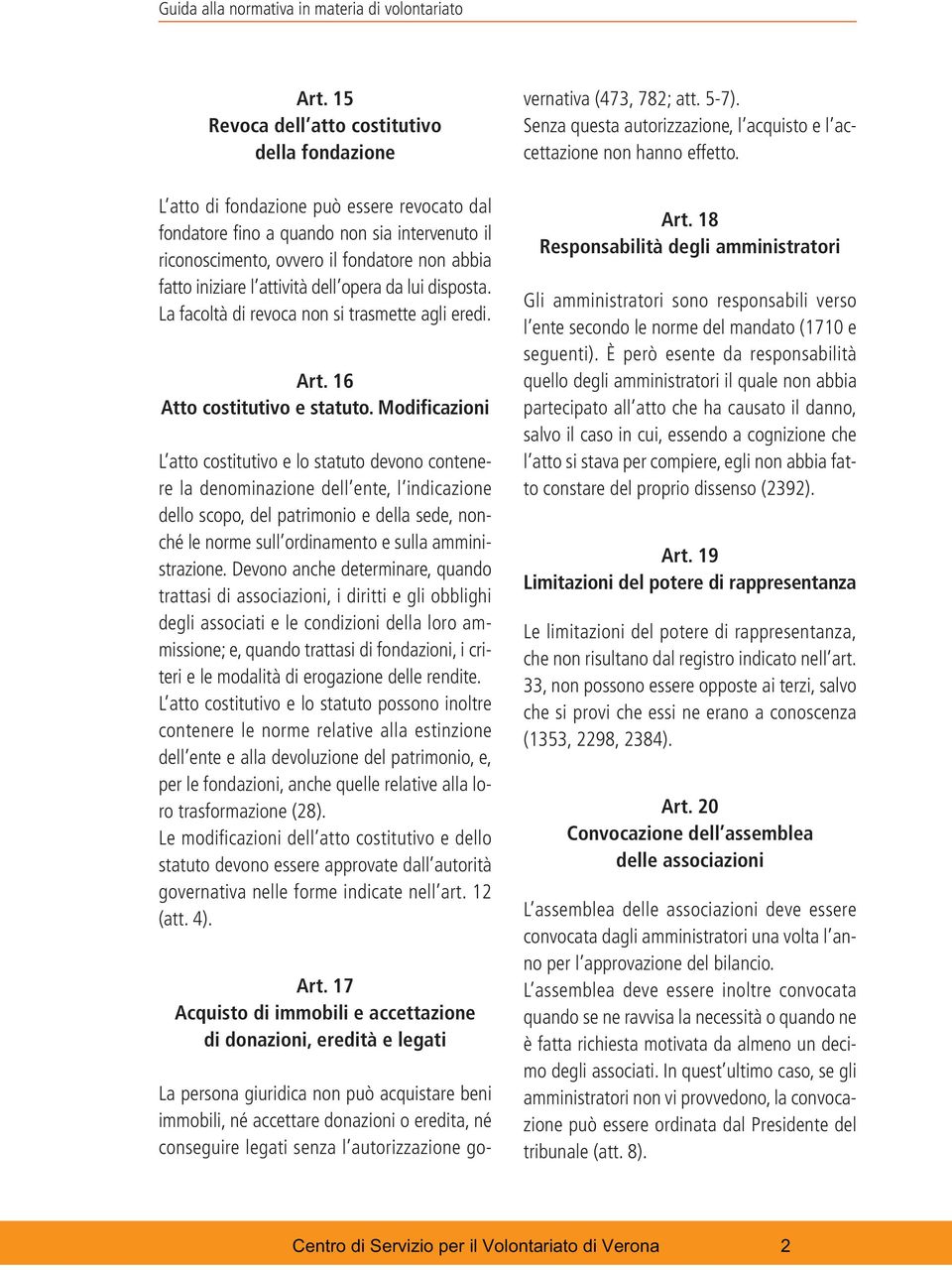 iniziare l attività dell opera da lui disposta. La facoltà di revoca non si trasmette agli eredi. Art. 16 Atto costitutivo e statuto.