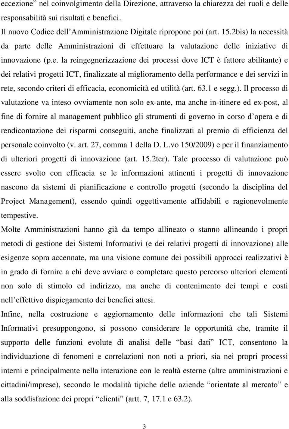 essità da parte delle Amministrazioni di effettuare la valutazione delle iniziative di innovazione (p.e. la reingegnerizzazione dei processi dove ICT è fattore abilitante) e dei relativi progetti