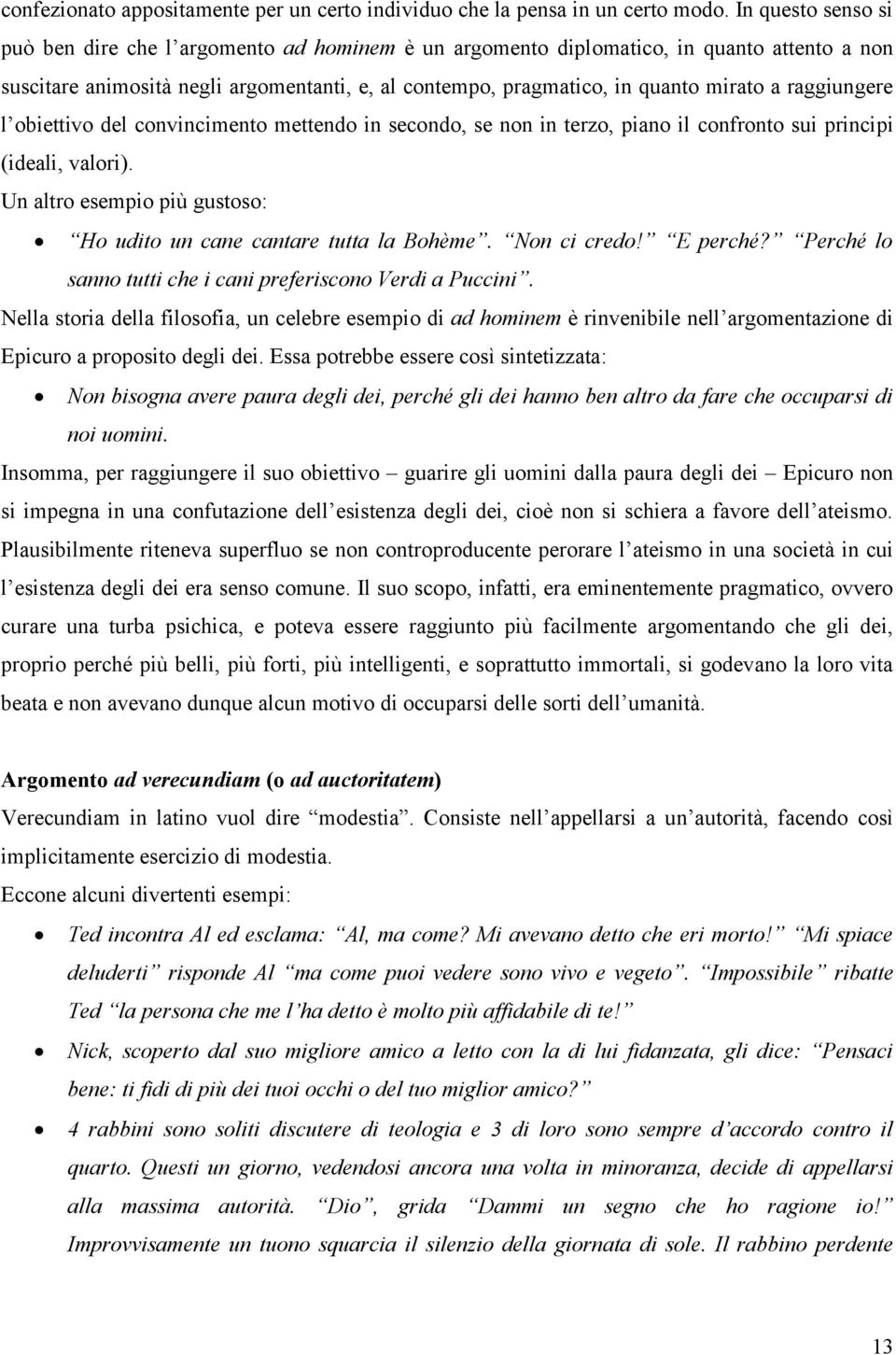 raggiungere l obiettivo del convincimento mettendo in secondo, se non in terzo, piano il confronto sui principi (ideali, valori).